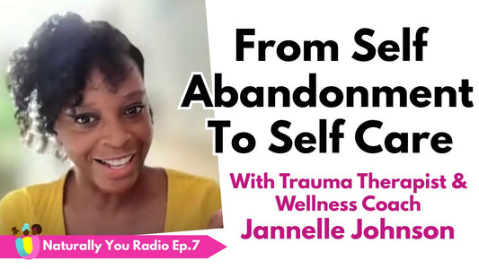 Naturally You Radio Ep 7 - From Self Abandonment To Self Care With Trauma Therapist Jannelle Johnson
