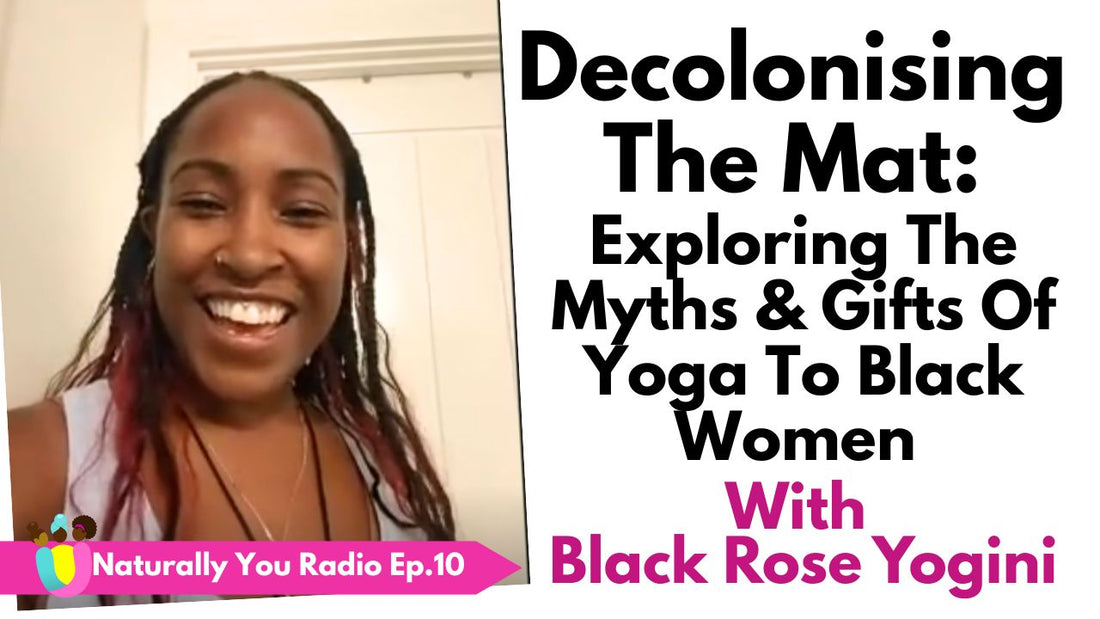 Naturally You Radio Ep10 - Decolonising The Mat With Black Rose Yogini