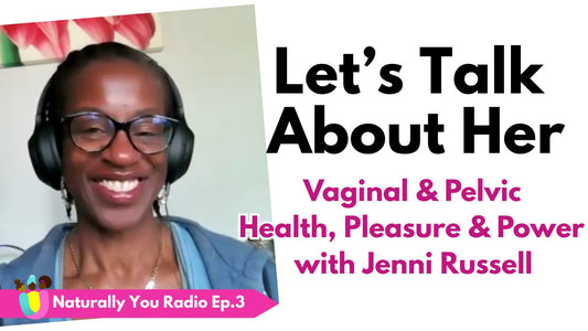 Naturally You Radio Ep 3 - Let's Talk About Her - Vaginal & Pelvic Health With Jenni Russell
