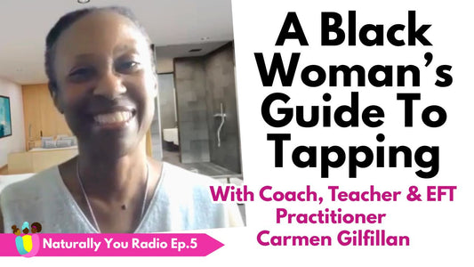 Naturally You Radio Ep5 - A Black Woman's Guide To Tapping With Carmen Gilfillan
