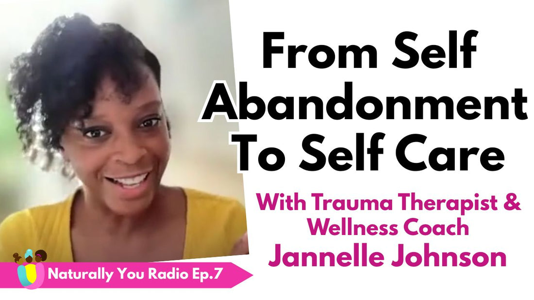 Naturally You Radio Ep 7 - From Self Abandonment To Self Care With Trauma Therapist Jannelle Johnson