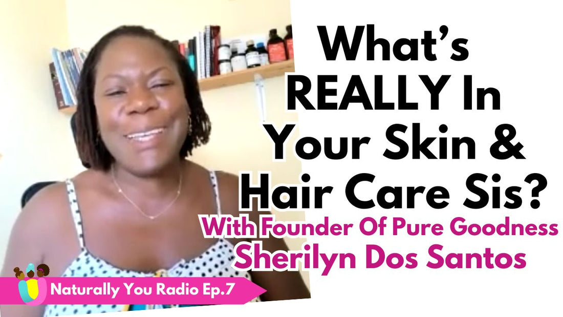 Naturally You Radio Ep 8 What's REALLY In Your Skin & Hair Care Sis?